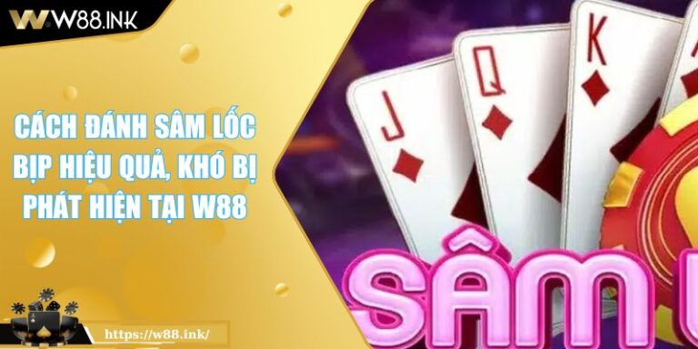 Cách Đánh Sâm Lốc Bịp Hiệu Quả, Khó Bị Phát Hiện Tại W88